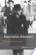 Asesinatos Discretos: Persiguiendo Nazis En La Argentina