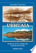 Así nació Ushuaia. Orígenes de la ciudad más austral del mundo