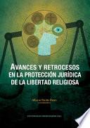 AVANCES Y RETROCESOS EN LA PROTECCIÓN JURÍDICA DE LA LIBERTAD RELIGIOSA