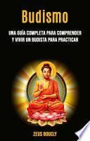 Budismo: una guía completa para comprender y vivir un budista para practicar