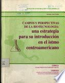 CAMPOS Y PERSPECTIVAS DE LA BIOTECNOLOGIA: una estrategia para su introduccion en el istmo centroamericano