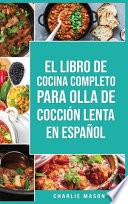 El Libro De Cocina Completo Para Olla de Cocción Lenta En español/ The Complete Cookbook For Slow Cooker In Spanish Recetas Simples,¿Resultados Extraordinarios