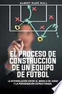 EL PROCESO DE CONSTRUCCIÓN DE UN EQUIPO DE FÚTBOL