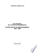 Guía histórica de la nación latinoamericana: Cuatro siglos de hispanoamérica, 1499-1899