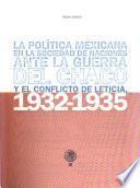 La política mexicana en la sociedad de naciones ante la Guerra del Chaco y el Conflicto de Leticia, 1932-1935