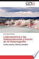 Latinoamérica Y Las Independencias a Través de la Historiografí