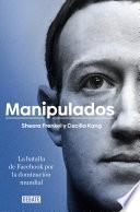 Manipulados: La batalla de Facebook por la dominación mundial / An Ugly Truth: Inside Facebook's Battle for Domination