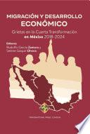 Migración y Desarrollo Económico. Grietas en la Cuarta Transformación en México 2018-2024