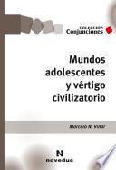 Mundos adolescentes y vértigo civilizatorio