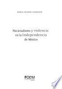 Nacionalismo y violencia en la Independencia de México