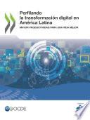 Perfilando la transformación digital en América Latina Mayor productividad para una vida mejor
