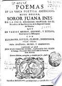 Poëmas de la vnica poetisa americana... soror Juana Ines de la Cruz, religiosa professa en el monasterio de San Geronimo... de Mexico