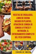 Recetas de Ensaladas & Libro De Cocina Basado En Plantas & Atracón de comida de Comida & Fitness y Nutrición & El entrenamiento completo del peso corporal