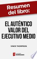 Resumen del libro El auténtico valor del ejecutivo medio de Vince Thompson