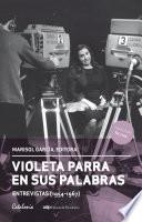 Violeta Parra en sus palabras. (Entrevistas 1954-1967)